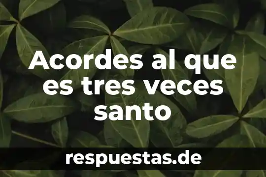 Acordes al que es tres veces santo