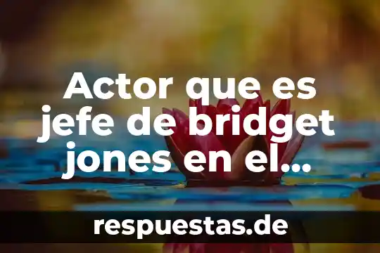 Actor que es cantante 3 Actor que es jefe de bridget jones en el noticiero