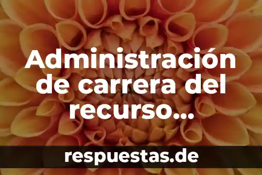 Que es un recurso literario de comparacion 4 Administración de carrera del recurso humano que es