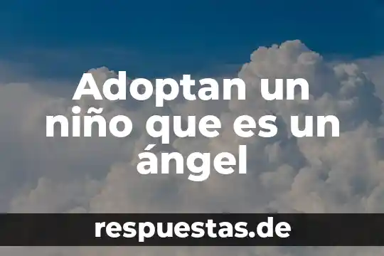Cómo explicar al niño que es un problema 5 Adoptan un niño que es un ángel