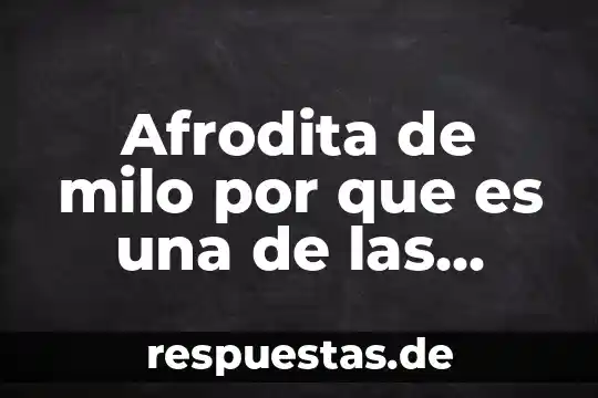 ¿Qué es el animal más raro del mundo? 4 Afrodita de milo por que es una de las esculturas más famosas del mundo