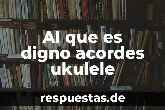 Al que es digno acordes ukulele