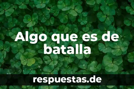 Qué es generosamente 6 Algo que es de batalla