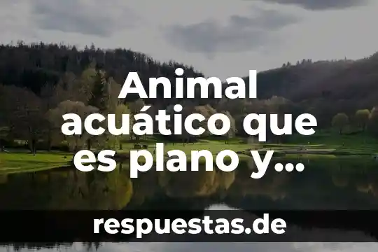 Que es lirio acuatico para exponer un niño 3 Animal acuático que es plano y redondo