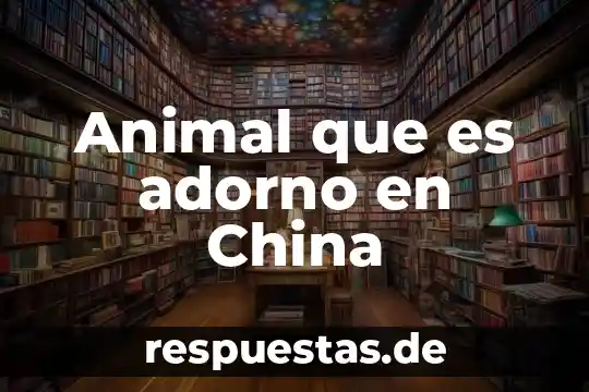 Que es ración animal 3 Animal que es adorno en China