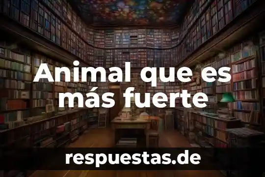 Qué es una base fuerte y un ácido débil 4 Animal que es más fuerte