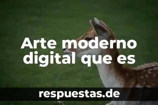 Que es el arte del hombre moderno 6 Arte moderno digital que es