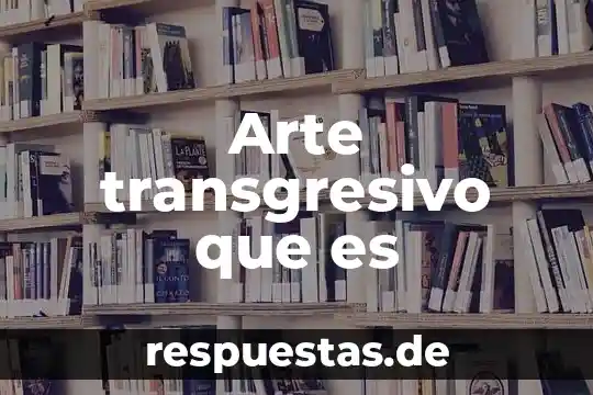Que es el significado de de la biolojia 4 Arte transgresivo que es