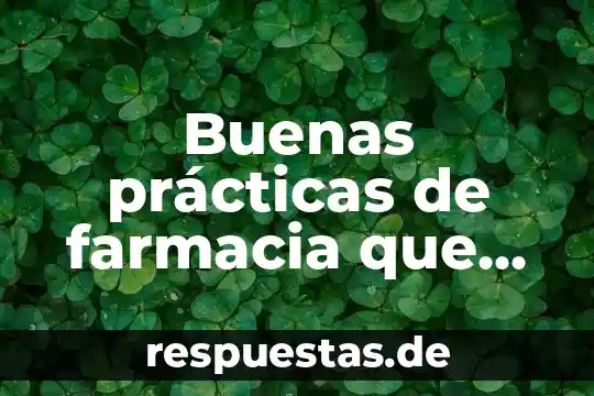 Plan de trabajo de practicas profesionales que es 7 Buenas prácticas de farmacia que es