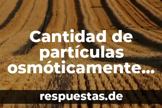 Que es una cantidad equivalente en matemáticas 4 Cantidad de partículas osmóticamente activas que están en solución que es