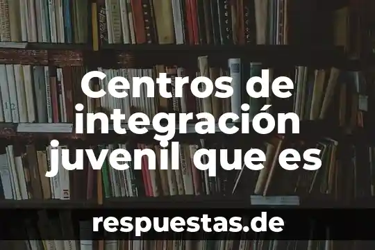 Por que es buena la libertad 6 Centros de integración juvenil que es