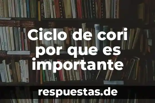 Ciclo de cori por que es importante