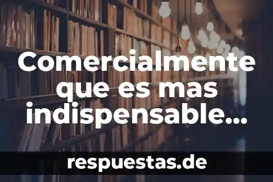 ¿Qué es el ser humano? 8 Comercialmente que es mas indispensable para un ser humano
