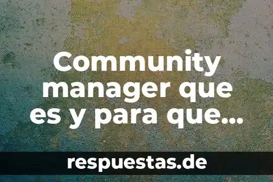 Que es la administracion de comunidades virtuales community manager 4 Community manager que es y para que sirve