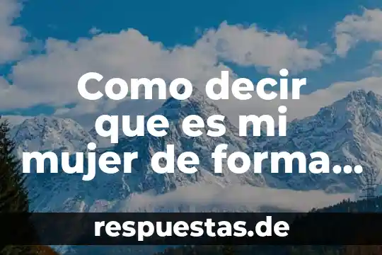 Como decir que es mi mujer de forma naca