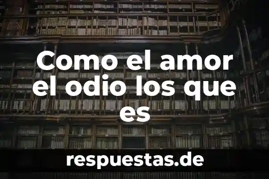 Que es un amor real 5 Como el amor el odio los que es