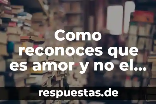 Qué es el amor eliricot 4 Como reconoces que es amor y no el argot