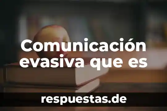 Qué es la comunicación en el siglo XXI 4 Comunicación evasiva que es