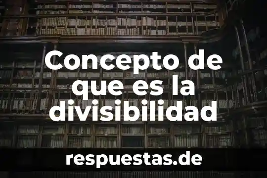 Que es divisibilidad en quimica ejemplos 3 Concepto de que es la divisibilidad