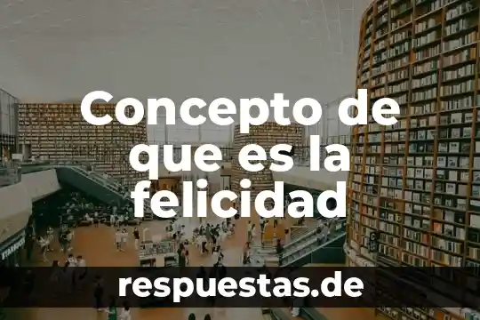 Concepto de que es la felicidad
