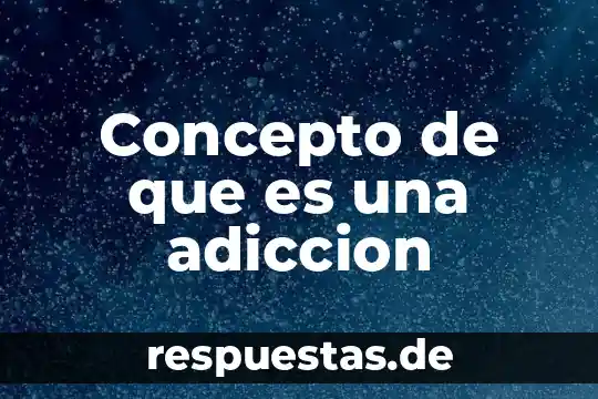 Según tu propia definición que es la adicción 3 Concepto de que es una adiccion