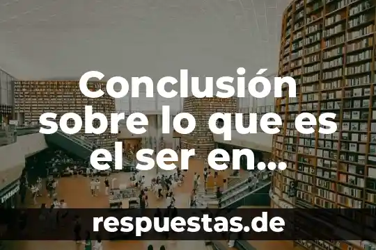 Qué es ser un signo de agua 6 Conclusión sobre lo que es el ser en filosofía