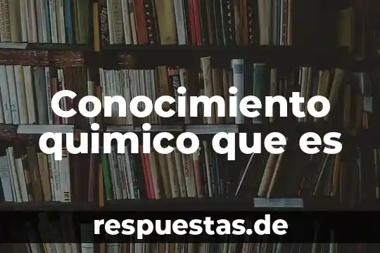 Que es el estado del conocimiento en la investigacion 7 Conocimiento quimico que es