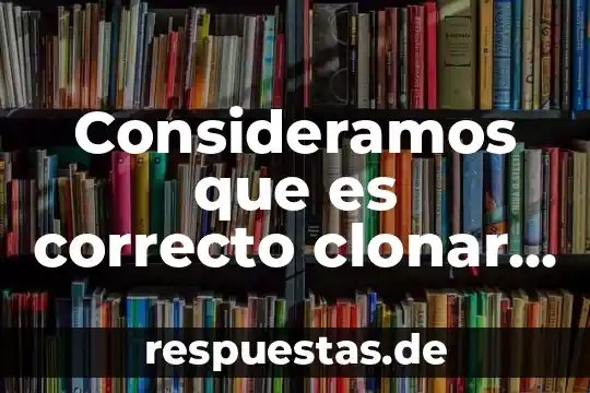 Que es ser peido 7 Consideramos que es correcto clonar a un ser humano