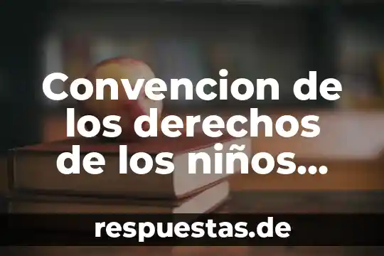 Convencion de los derechos de los niños que es
