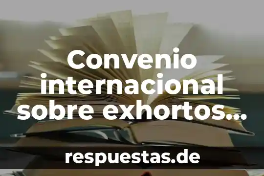 Convenio internacional sobre exhortos cartas rogatorias que es