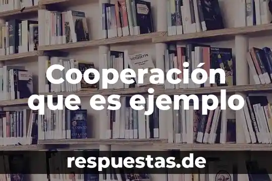 Que es sociedad mutua cooperacion 6 Cooperación que es ejemplo