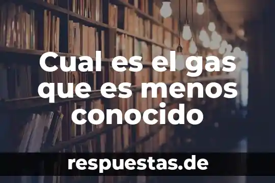 Voltaire poca que es conocido 3 Cual es el gas que es menos conocido