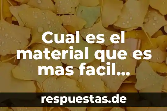Cual se cree que es el animal mas viejo 6 Cual es el material que es mas facil eutilizar