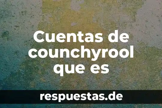 Departamento de cuentas que es 5 Cuentas de counchyrool que es