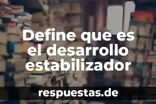 Que es formacion y desarrollo del empleaado 6 Define que es el desarrollo estabilizador