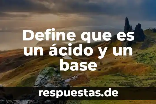 Que es concepto en base de datos 8 Define que es un ácido y un base