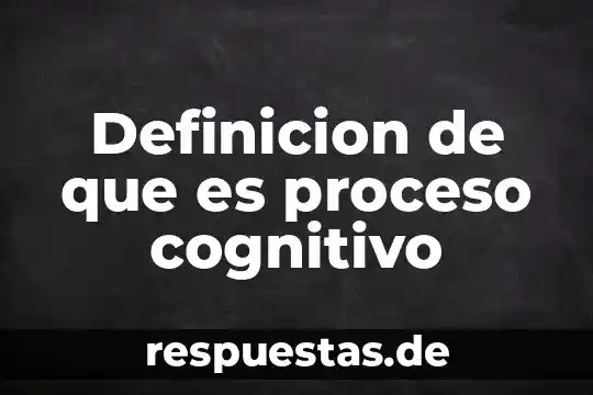Definicion de que es proceso cognitivo