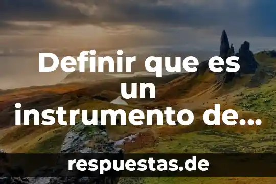Definir que es un instrumento de investigación documental