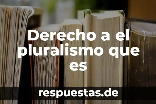 Que es el derecho a la libertad de pensamiento 3 Derecho a el pluralismo que es