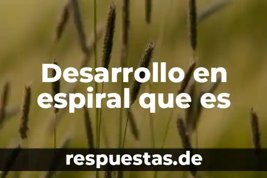Que es modelo en espiral 4 Desarrollo en espiral que es