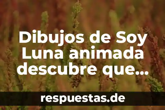 Luna descubre que es sol 7 Dibujos de Soy Luna animada descubre que es Sol Benson