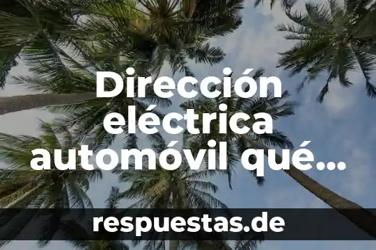 Que es la generacion de energia electrica 8 Dirección eléctrica automóvil qué es
