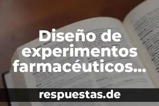 Que es un diseño idealizado 8 Diseño de experimentos farmacéuticos que es