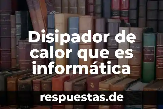 ¿Qué es la informática jurídica ehcénique? 8 Disipador de calor que es informática