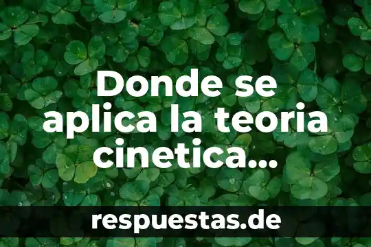 Que es energia cinetica traslacional en fisica 6 Donde se aplica la teoria cinetica molecular y que es