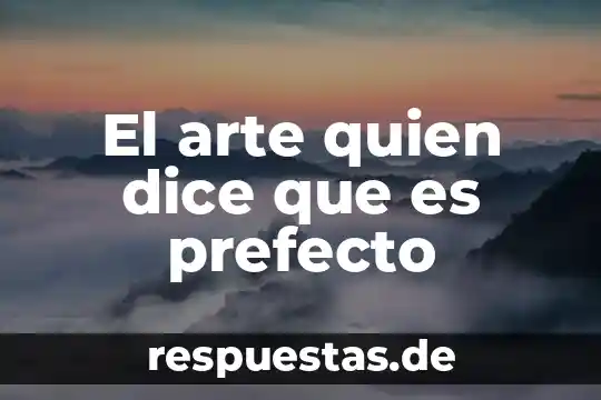El arte quien dice que es prefecto
