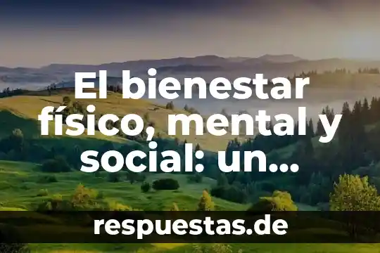 Modelo del ciclo vital en psicología que es 4 El bienestar físico, mental y social: un equilibrio vital para una vida plena