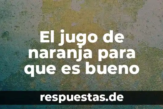 Jugo de mango para que es bueno 4 El jugo de naranja para que es bueno