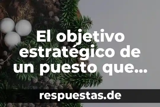 Que es ser objetivo en el periodismo 5 El objetivo estratégico de un puesto que es el objetivo