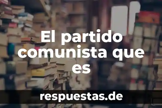 Qué es el partido político movimiento ciudadano 8 El partido comunista que es